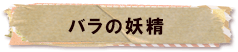 かいのどうぶつえん（架空動物館）：バラの妖精